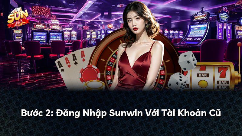 Bước 2: Đăng Nhập Sunwin Với Tài Khoản Cũ