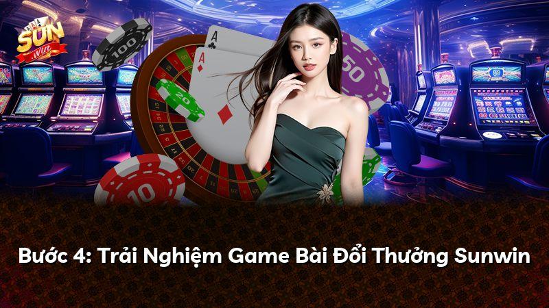 Bước 4: Trải Nghiệm Game Bài Đổi Thưởng Sunwin