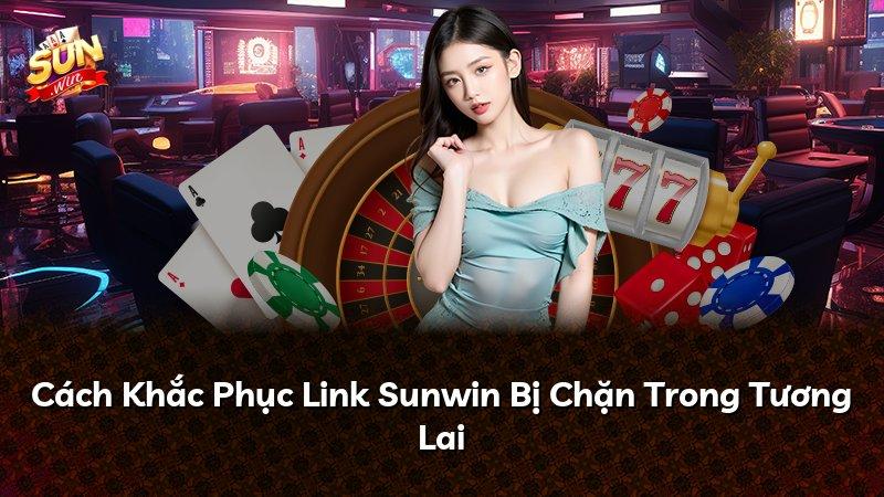 Cách Khắc Phục Link Sunwin Bị Chặn Trong Tương Lai