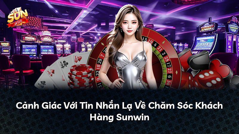Cảnh Giác Với Tin Nhắn Lạ Về Chăm Sóc Khách Hàng Sunwin