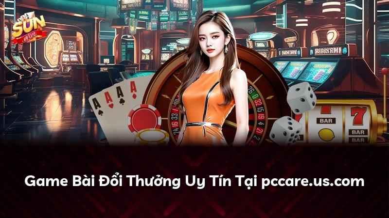 Game Bài Đổi Thưởng Uy Tín Tại pccare.us.com