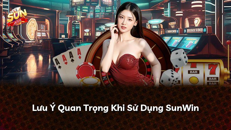 Lưu Ý Quan Trọng Khi Sử Dụng SunWin